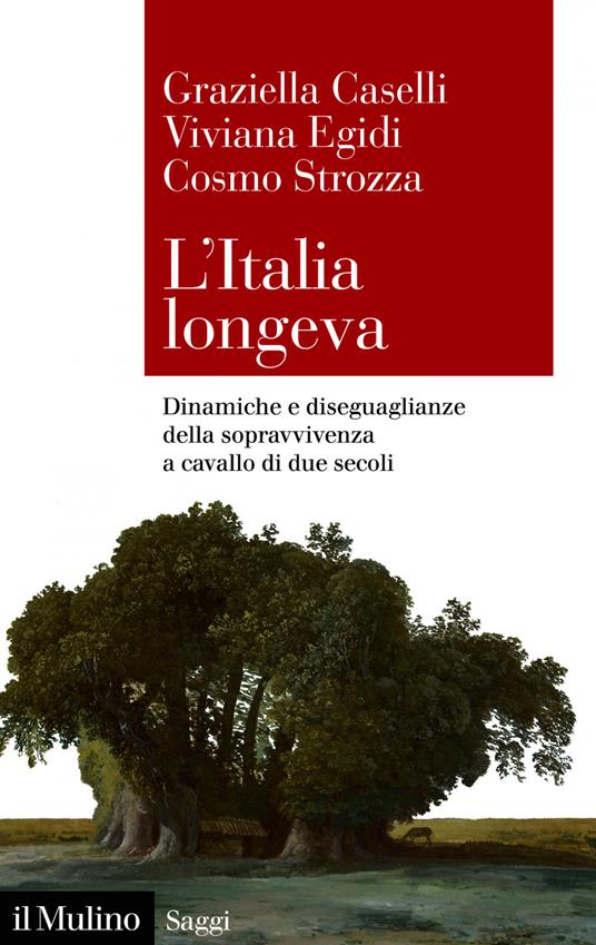 L' Italia longeva. Dinamiche e diseguaglianze della sopravvivenza a cavallo di due secoli - Graziella Caselli,Viviana Egidi,Cosmo Strozza - ebook