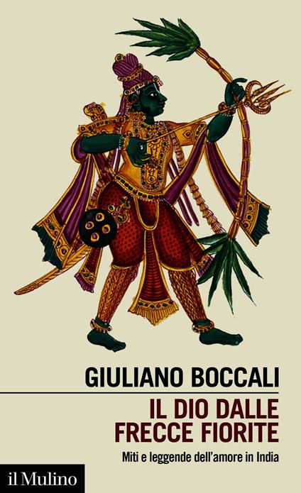 Il dio dalle frecce fiorite. Miti e leggende dell'amore in India - Giuliano Boccali - ebook