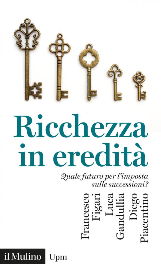 Ricchezza in eredità. Quale futuro per l'imposta sulle successioni? - Francesco Figari,Luca Gandullia,Diego Piacentino - ebook