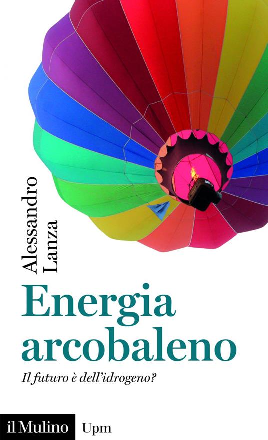 Energia arcobaleno. Il futuro è dell'idrogeno? - Alessandro Lanza - ebook