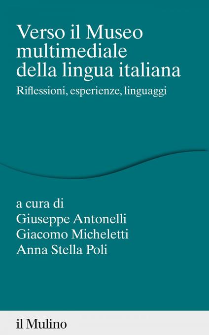 Verso il museo multimediale della lingua italiana. Riflessioni, esperienze, linguaggi - Giuseppe Antonelli,Giacomo Micheletti,Anna Stella Poli - ebook