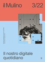 Il Mulino. Rivista trimestrale di cultura e di politica (2022). Vol. 3: Il nostro digitale quotidiano