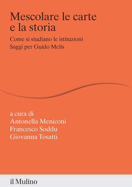 Mescolare le carte e la storia. Come si studiano le istituzioni. Saggi per Guido Melis - copertina