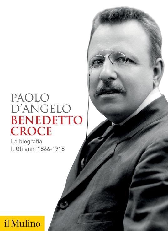 Benedetto Croce. La biografia. Vol. 1: anni 1866-1918, Gli. - Paolo  D'Angelo - Libro - Il Mulino - Biblioteca storica | IBS