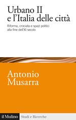 Urbano II e l'Italia delle città. Riforma, crociata e spazi politici alla fine dell'XI secolo