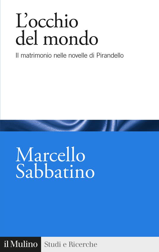 L'occhio del mondo. Il matrimonio nelle novelle di Pirandello - Marcello Sabbatino - copertina