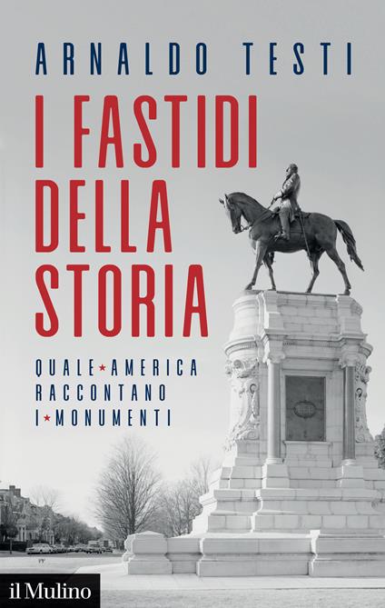 I fastidi della storia. Quale America raccontano i monumenti - Arnaldo Testi - copertina
