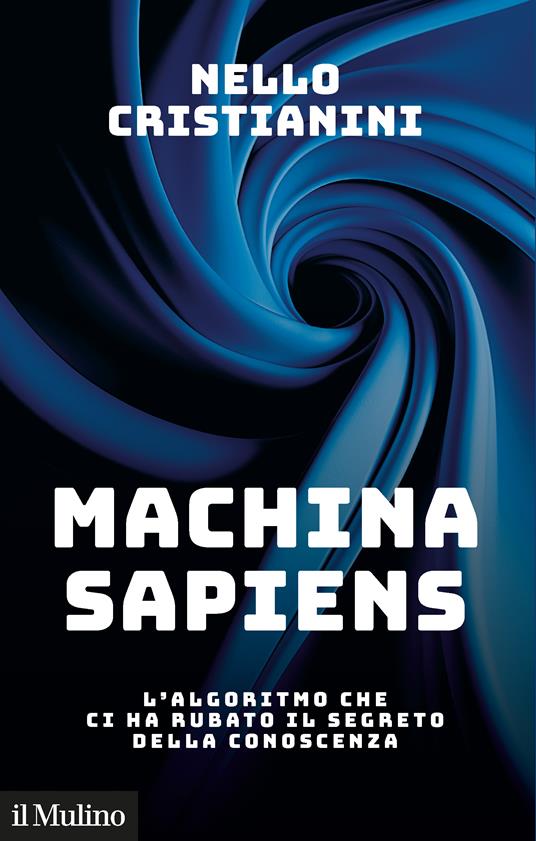 Machina sapiens. L'algoritmo che ci ha rubato il segreto della conoscenza - Nello Cristianini - copertina