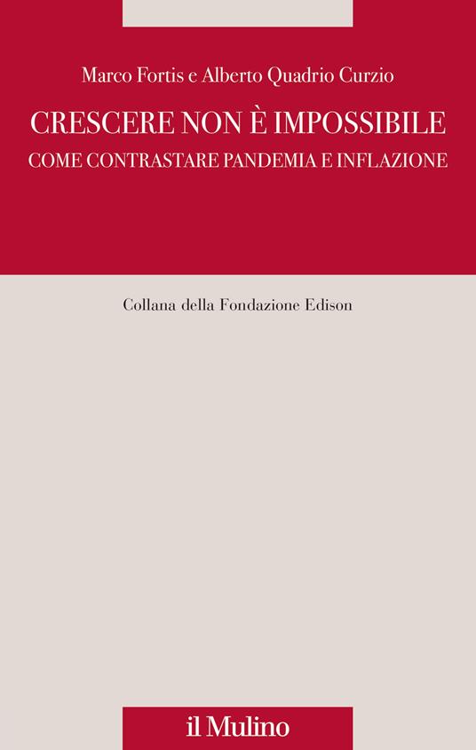 Crescere non è impossibile. Come contrastare pandemia e inflazione - Marco Fortis,Alberto Quadrio Curzio - copertina