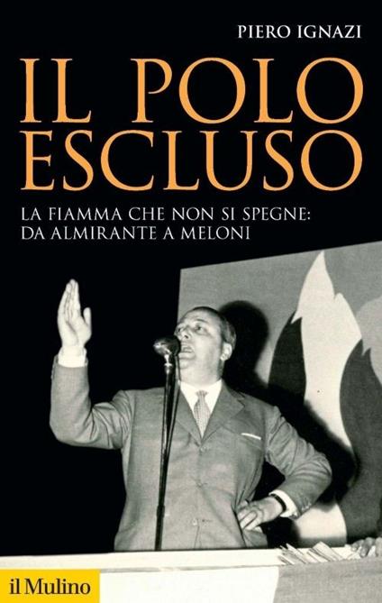 Il polo escluso. La fiamma che non si spegne: da Almirante a Meloni - Piero Ignazi - copertina