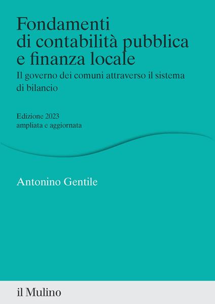 Fondamenti di contabilità pubblica e finanza locale. Il governo dei comuni  attraverso il sistema di bilancio. Nuova ediz. - Antonino Gentile - Libro -  Il Mulino - Percorsi | IBS