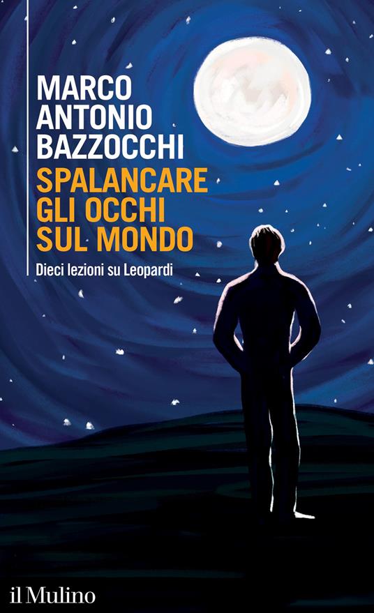 Spalancare gli occhi sul mondo. Dieci lezioni su Leopardi - Marco Antonio Bazzocchi - copertina