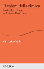 Il valore della ricerca. Storia ed eccellenze dell'Istituto Mario Negri