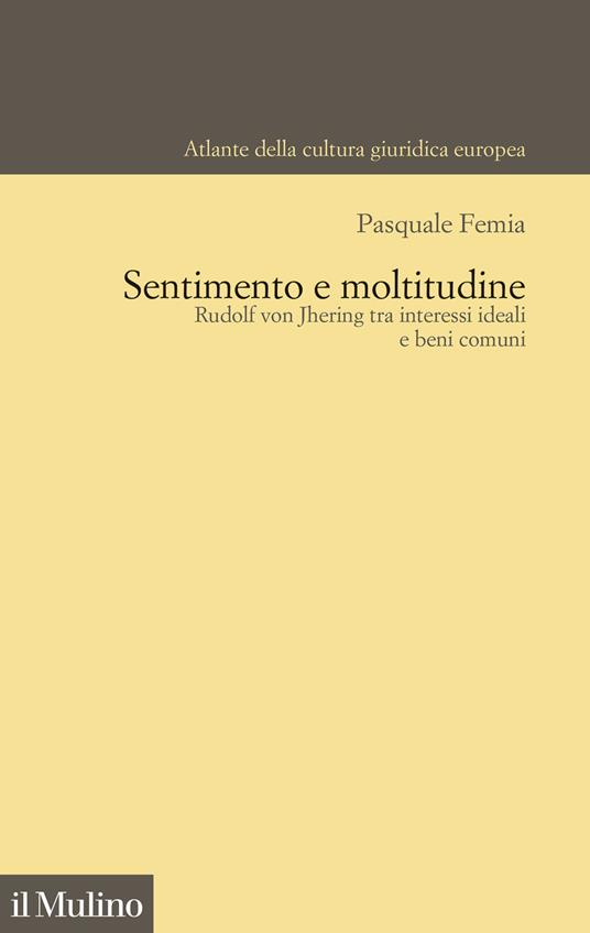 Sentimento e moltitudine. Rudolf von Jhering tra interessi ideali e beni comuni - Pasquale Femia - copertina