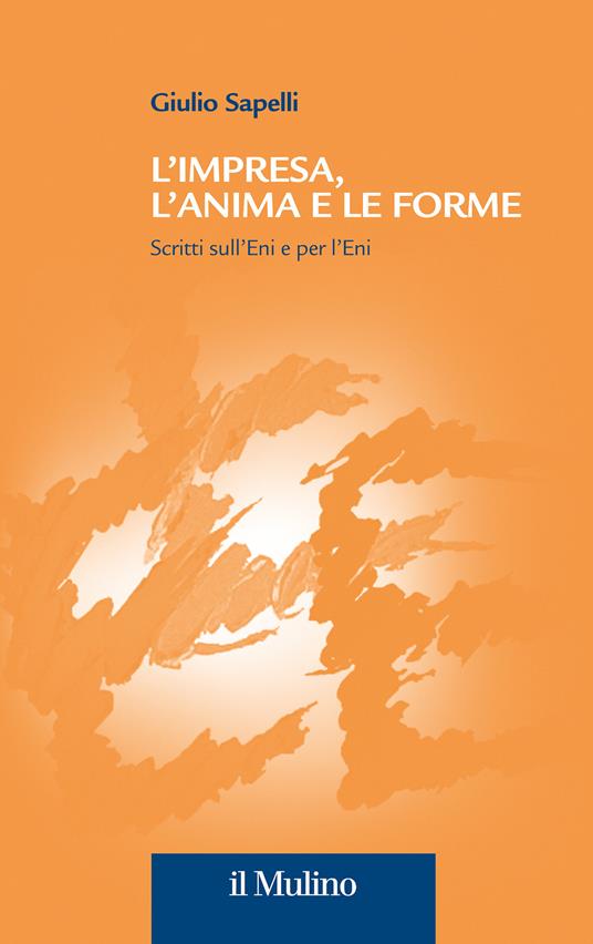 L'impresa, l'anima e le forme. Scritti sull'Eni e per l'Eni - Giulio Sapelli - copertina