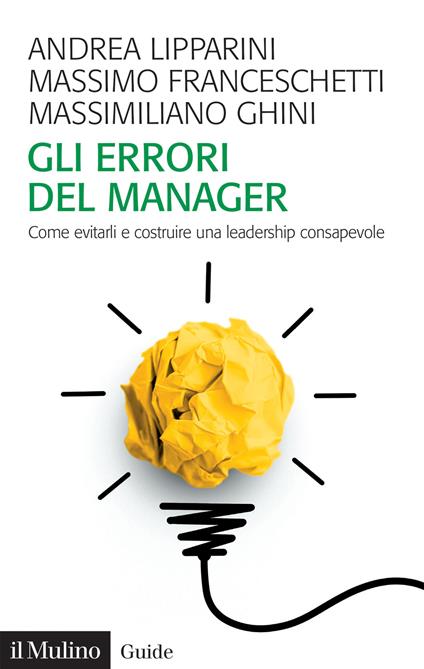 Gli errori del manager. Come evitarli e costruire una leadership consapevole - Andrea Lipparini,Massimo Franceschetti,Massimiliano Ghini - copertina