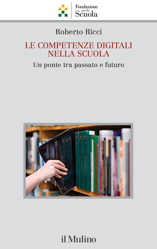 Le competenze digitali nella scuola. Un ponte tra passato e futuro - Roberto Ricci - copertina