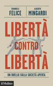 Libro Libertà contro libertà. Un duello sulla società aperta Emanuele Felice Alberto Mingardi