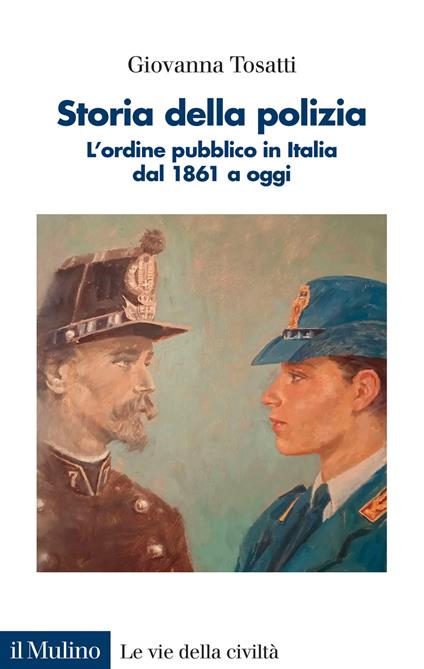 Storia della polizia. L'ordine pubblico in Italia dal 1861 a oggi - Giovanna Tosatti - copertina