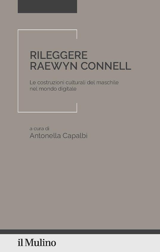 Rileggere Raewyn Connell. Le costruzioni culturali del maschile nel mondo digitale - copertina