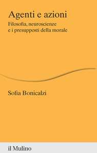 Agenti e azioni. Filosofia, neuroscienze e i presupposti della morale