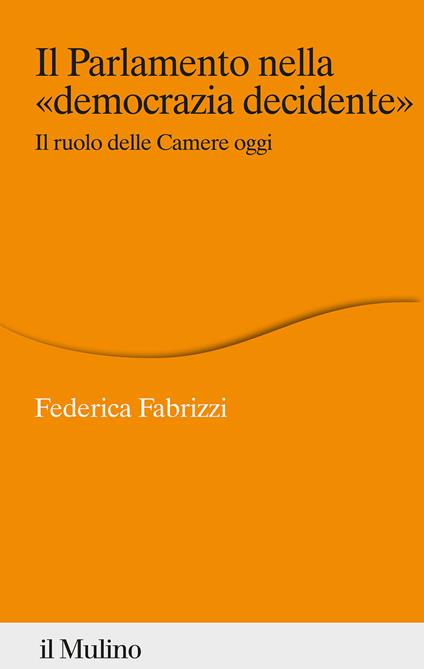 Il Parlamento nella «democrazia decidente». Il ruolo delle Camere oggi - Federica Fabrizzi - copertina