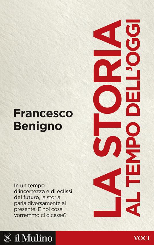 La storia al tempo dell'oggi - Francesco Benigno - copertina