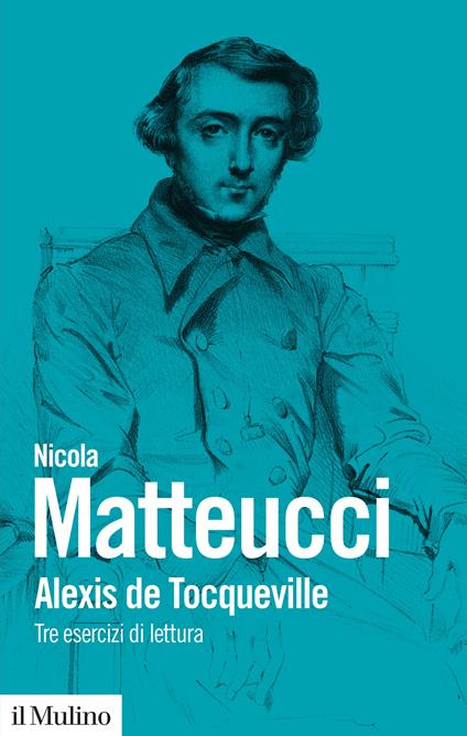 Alexis de Tocqueville. Tre esercizi di lettura - Nicola Matteucci - copertina