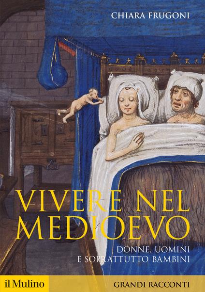 Vivere nel Medioevo. Donne, uomini e soprattutto bambini - Chiara Frugoni - copertina