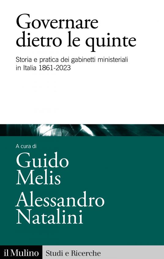 Governare dietro le quinte. Storia e pratica dei gabinetti ministeriali in Italia 1861-2023 - Guido Melis,Alessandro Natalini - ebook