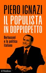 Il populista in doppiopetto. Berlusconi e la politica italiana