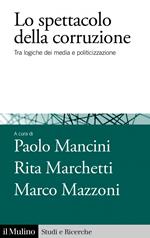 Lo spettacolo della corruzione. Tra logiche dei media e politicizzazione