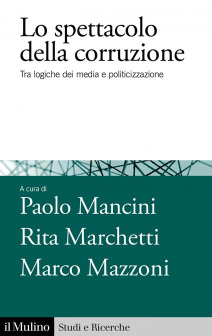 Lo spettacolo della corruzione. Tra logiche dei media e politicizzazione - Paolo Mancini,Rita Marchetti,Marco Mazzoni - ebook