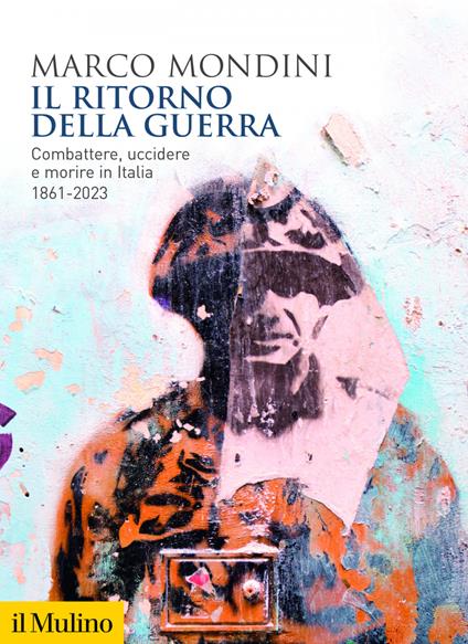 Il ritorno della guerra. Combattere, uccidere e morire in Italia 1861-2023 - Marco Mondini - ebook