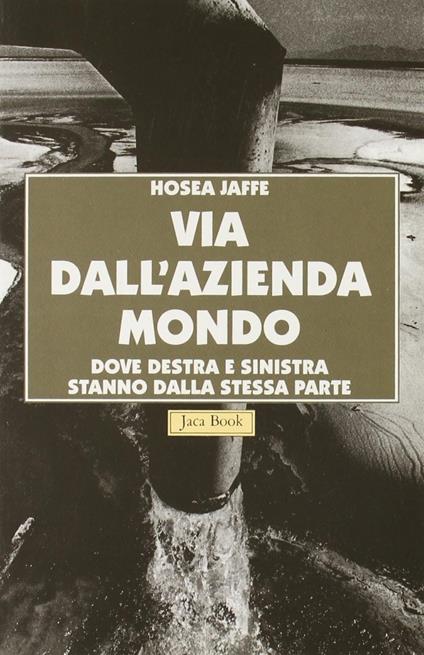 Via dall'azienda mondo. Dove Destra e Sinistra stanno dalla stessa parte - Hosea Jaffe - copertina