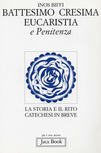 Primi sacramenti: battesimo, cresima, eucaristia, penitenza. La storia e il rito. Catechesi in breve - Inos Biffi - copertina