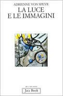 La luce e le immagini. Elementi della contemplazione - Adrienne von Speyr - copertina