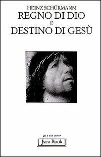 Regno di Dio e destino di Gesù. La morte assolutamente propria di Gesù alla luce del suo annuncio della Basileia - Heinz Schürmann - copertina