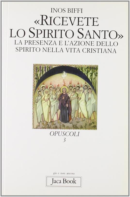 Ricevete lo Spirito Santo. La presenza e l'azione dello Spirito nella vita cristiana - Inos Biffi - 3