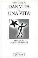 Dar vita a una vita. Romanzo da un'esperienza