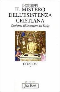 Il mistero dell'esistenza cristiana. Conformi all'immagine del figlio - Inos Biffi - copertina