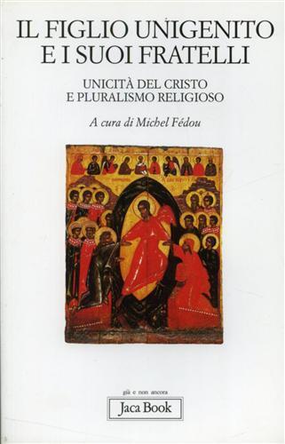 Il figlio unigenito e i suoi fratelli. Unicità del Cristo e pluralismo religioso - 3