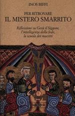 Per ritrovare il mistero smarrito. Riflessioni su Gesù il Signore, l'intelligenza della fede, la scuola dei maestri