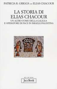 La storia di Elias Chacour. Un altro uomo della Galilea e operatore di pace in Israele-Palestina