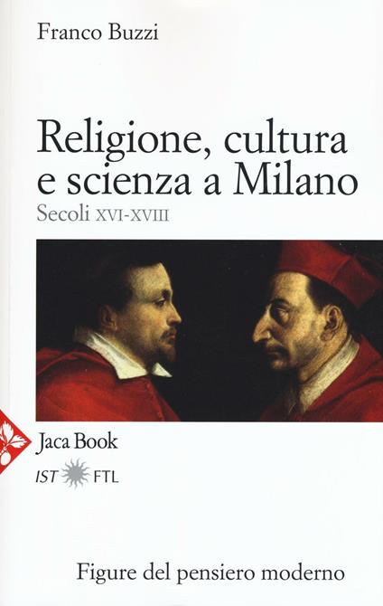 Religione, cultura e scienza a Milano. Secoli XVI-XVIII. La porta della modernità - Franco Buzzi - copertina
