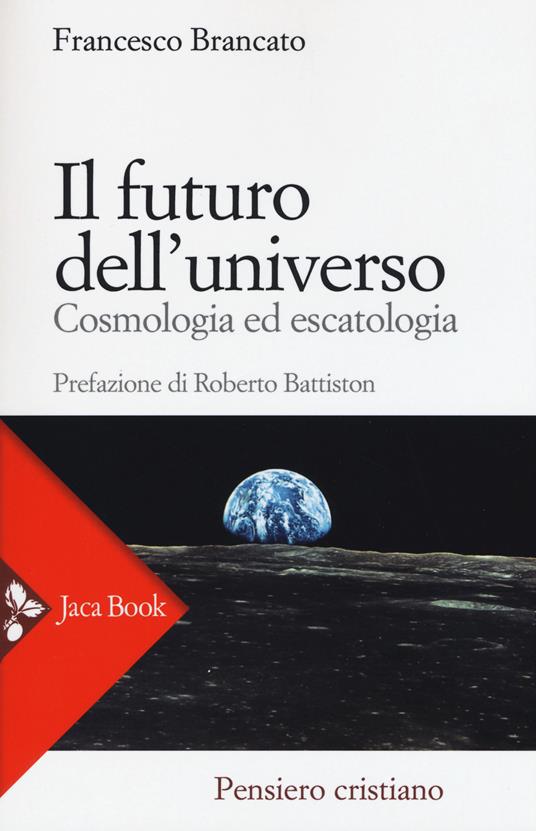 Il futuro dell'universo. Cosmologia ed escatologia - Francesco Brancato - copertina