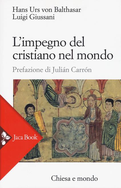 L' impegno del cristiano nel mondo. Nuova ediz. - Luigi Giussani,Hans Urs von Balthasar - copertina