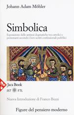 Simbolica. Esposizione delle antitesi dogmatiche tra cattolici e protestanti secondo i loro scritti confessionali pubblici. Nuova ediz.