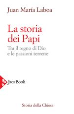 La storia dei papi. Tra il regno di Dio e le passioni terrene