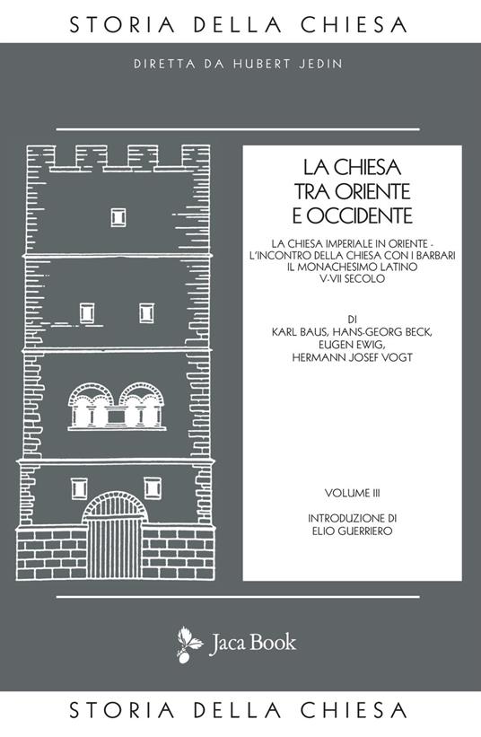 La Chiesa tra Oriente e Occidente. Vol. 3: Chiesa imperiale in Oriente. L'incontro della Chiesa con i barbari. Il monachesimo latino V-VII secolo, La. - Karl Baus,Hans G. Beck,Eugen Ewig - copertina